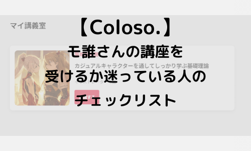 【Coloso.】モ誰先生の講座を受けるか迷っている人のチェックリスト